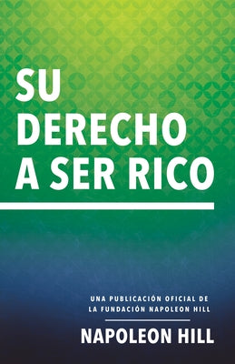 Su Derecho a Ser Rico (Your Right to Be Rich): Una Publicación Oficial de la Fundación Napoleon Hill by Hill, Napoleon