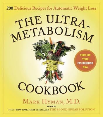 The Ultrametabolism Cookbook: 200 Delicious Recipes That Will Turn on Your Fat-Burning DNA by Hyman, Mark