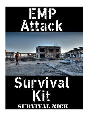 EMP Attack Survival Kit: The Ultimate Step-By-Step Beginner's Guide On How To Assemble A Complete Survival Stockpile To Help You Survive An EMP Paperback Createspace Independent Publishing Platform