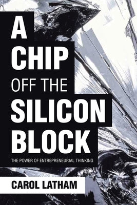 A Chip Off the Silicon Block: The Power of Entrepreneurial Thinking by Latham, Carol