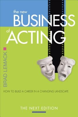 The New Business of Acting: How to Build a Career in a Changing Landscape - The Next Edition by Lemack, Brad