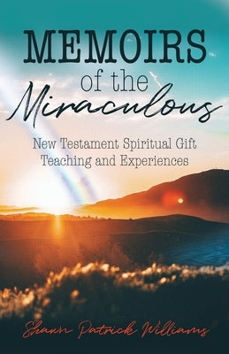 Memoirs of the Miraculous: New Testament Spiritual Gift Teaching and Experiences Paperback Trilogy Christian Publishing