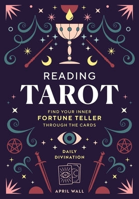 Reading Tarot: Find Your Inner Fortune Teller Through the Cards by Wall, April