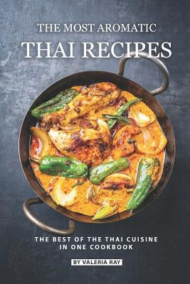 The Most Aromatic Thai Recipes: The Best of The Thai Cuisine in One Cookbook Paperback Independently Published