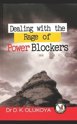 Dealing with the rage of power blockers by Olukoya, D. K.
