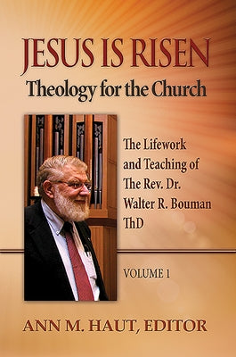 Jesus Is Risen! Volume 1: The Lifework and Teaching of the Rev. Dr. Walter R. Bouman, Thd Paperback Lutheran University Press