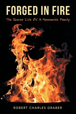 Forged in Fire: The Secret Life of a Mennonite Family Paperback WestBow Press
