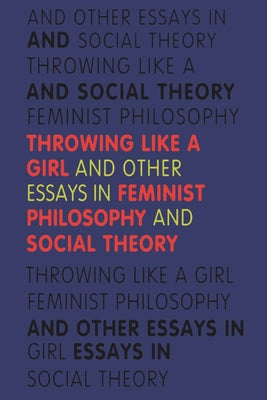 Throwing Like a Girl: And Other Essays in Feminist Philosophy and Social Theory Paperback Indiana University Press