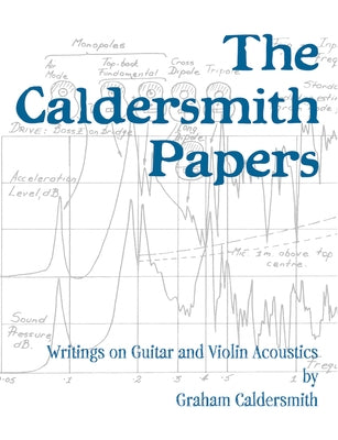 The Caldersmith Papers: Writings on Guitar and Violin Acoustics by Caldersmith, Graham