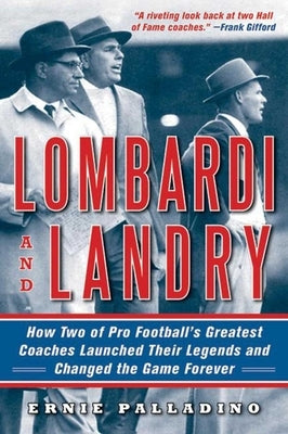 Lombardi and Landry: How Two of Pro Football's Greatest Coaches Launched Their Legends and Changed the Game Forever by Palladino, Ernie