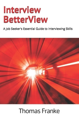 Interview BetterView: A Job Seeker's Essential Guide to Interviewing Skills by Franke, Thomas