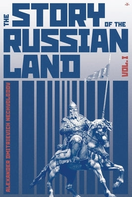 The Story of the Russian Land: Volume I: From Antiquity to the Death of Yaroslav the Wise (1054) Paperback Antelope Hill Publishing