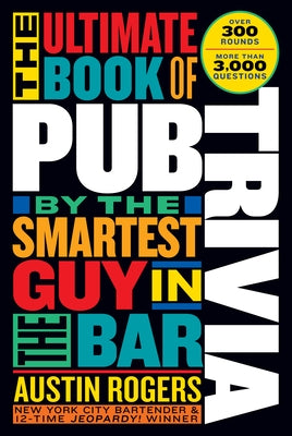 The Ultimate Book of Pub Trivia by the Smartest Guy in the Bar: Over 300 Rounds and More Than 3,000 Questions by Rogers, Austin