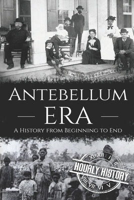 Antebellum Era: A History from Beginning to End Paperback Independently Published