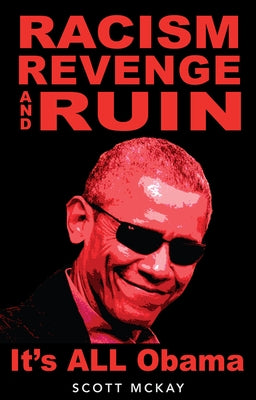 Racism, Revenge and Ruin: It's All Obama by McKay, Scott