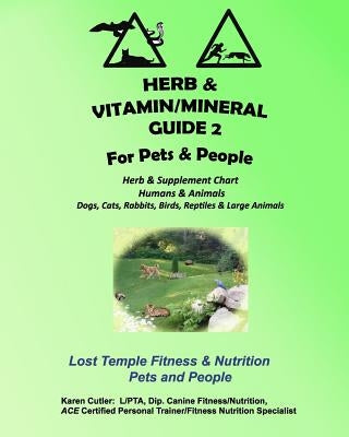 Herb and Vitamin/Mineral Guide 2 for Pets and People: Lost Temple Fitness & Nutrition Herb and Vitamin/Mineral Guide for Humans and Animals by Cutler, Karen