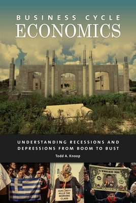 Business Cycle Economics: Understanding Recessions and Depressions from Boom to Bust by Knoop, Todd