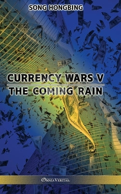 Currency Wars V: The Coming Rain by Hongbing, Song