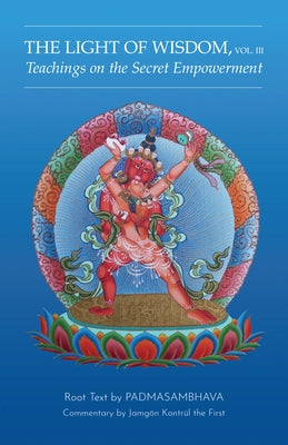 Light of Wisdom, Volume III: Teachings on the Secret Empowerment Paperback Rangjung Yeshe Publications