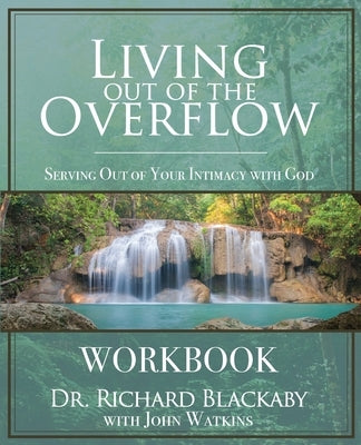 Living Out of the Overflow Workbook: Serving Out of Your Intimacy with God Paperback Blackaby Ministries International