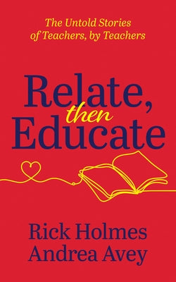 Relate, Then Educate: The Untold Stories of Teachers, by Teachers Paperback Morgan James Publishing