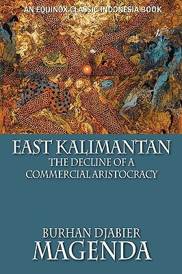 East Kalimantan: The Decline of a Commercial Aristocracy by Magenda, Burhan Djabier