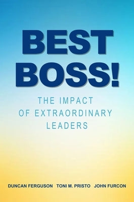Best Boss!: The Impact of Extraordinary Leaders Business Expert Press