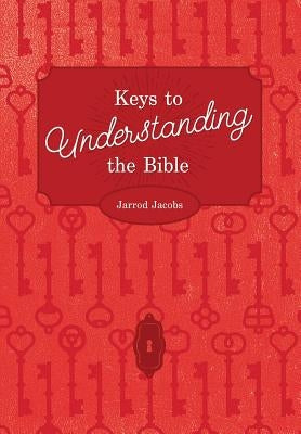 Keys To Understanding The Bible: How To Study The Bible by Jacobs, Jarrod
