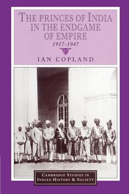 The Princes of India in the Endgame of Empire, 1917-1947 Paperback Cambridge University Press