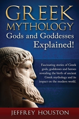 Greek Mythology, Gods & Goddesses Explained!: Fascinating stories of Greek gods, goddesses and heroes revealing the birth of ancient Greek mythology a Paperback Createspace Independent Publishing Platform