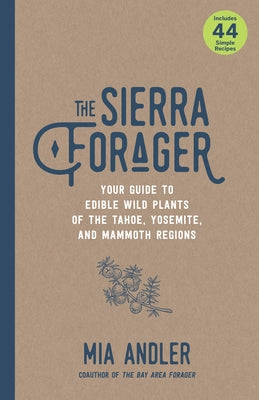 The Sierra Forager: Your Guide to Edible Wild Plants of the Tahoe, Yosemite, and Mammoth Regions Paperback Heyday Books