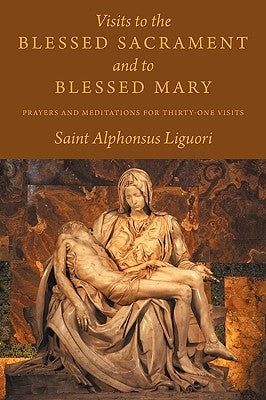 Visits to the Blessed Sacrament and to Blessed Mary: Prayers and Meditations for Thirty-One Visits Paperback Eremitical Press