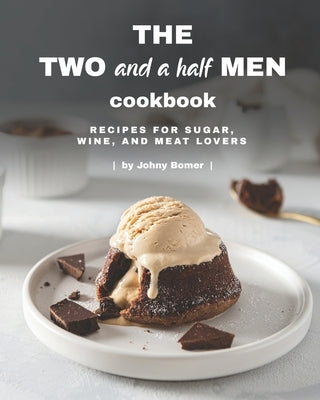 The Two and a Half Men Cookbook: Recipes for Sugar, Wine, And Meat Lovers Paperback Independently Published