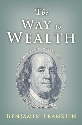 The Way to Wealth: Ben Franklin on Money and Success Paperback Createspace Independent Publishing Platform