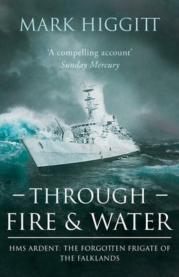 Through Fire and Water: HMS Ardent: The Forgotten Frigate of the Falklands Paperback Lume Books