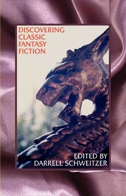 Discovering Classic Fantasy Fiction: Essays on the Antecedents of Fantastic Literature by Schweitzer, Darrell