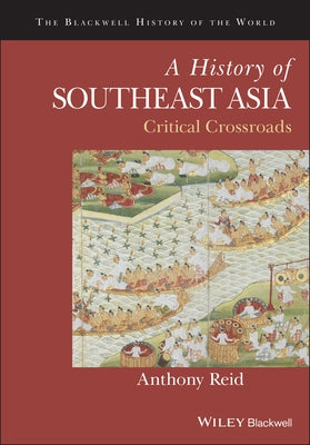 A History of Southeast Asia: Critical Crossroads by Reid, Anthony