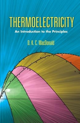 Thermoelectricity: An Introduction to the Principles by MacDonald, D. K. C.