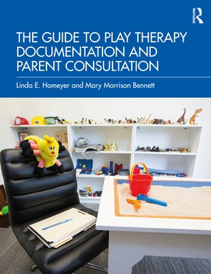 The Guide to Play Therapy Documentation and Parent Consultation by Homeyer, Linda E.