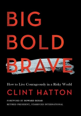 Big Bold Brave: How to Live Courageously in a Risky World by Hatton, Clint