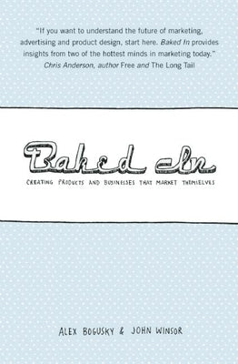 Baked in: Creating Products and Businesses That Market Themselves by Bogusky, Alex