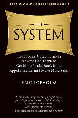 The System: The Proven 3-Step Formula Anyone Can Learn to Get More Leads, Book More Appointments, and Make More Sales Paperback Eric Lofholm International, Inc.