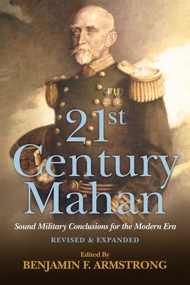 21st Century Mahan: Sound Military Conclusions for the Modern Era by Armstrong, Benjamin F.