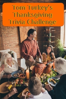 Tom Turkey's Thanksgiving Trivia Challenge: More than 60 questions and answers about the Thanksgiving Holiday Paperback Createspace Independent Publishing Platform