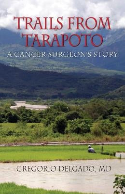 Trails of Tarapoto, a Cancer Surgeon's Story Paperback Peppertree Press