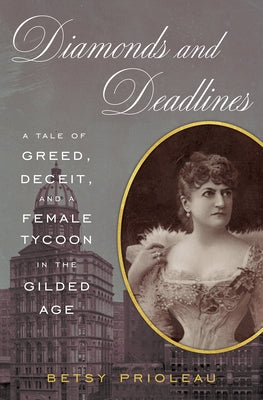 Diamonds and Deadlines: A Tale of Greed, Deceit, and a Female Tycoon in the Gilded Age by Prioleau, Betsy