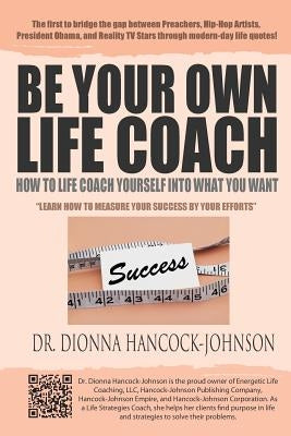 Be Your Own Life Coach: How To Life Coach Yourself Into What You Want by Hancock-Johnson, Dionna