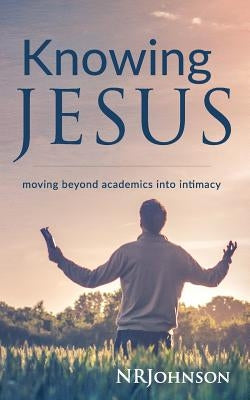 Knowing Jesus: Moving Beyond Academics Into Intimacy Paperback Deeperchristian Press