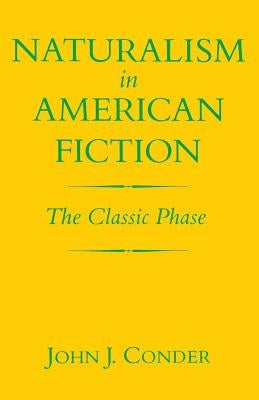 Naturalism in American Fiction: The Classic Phase by Conder, John J.