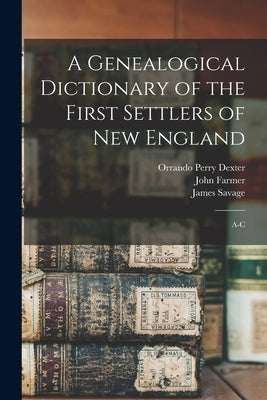 A Genealogical Dictionary of the First Settlers of New England: A-C by Savage, James